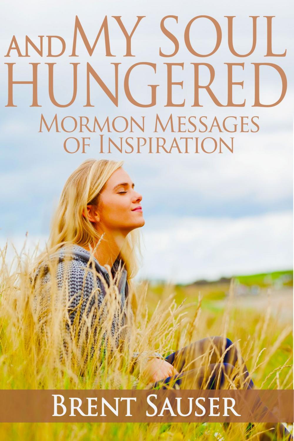 Big bigCover of And My Soul Hungered: Mormon Messages of Inspiration