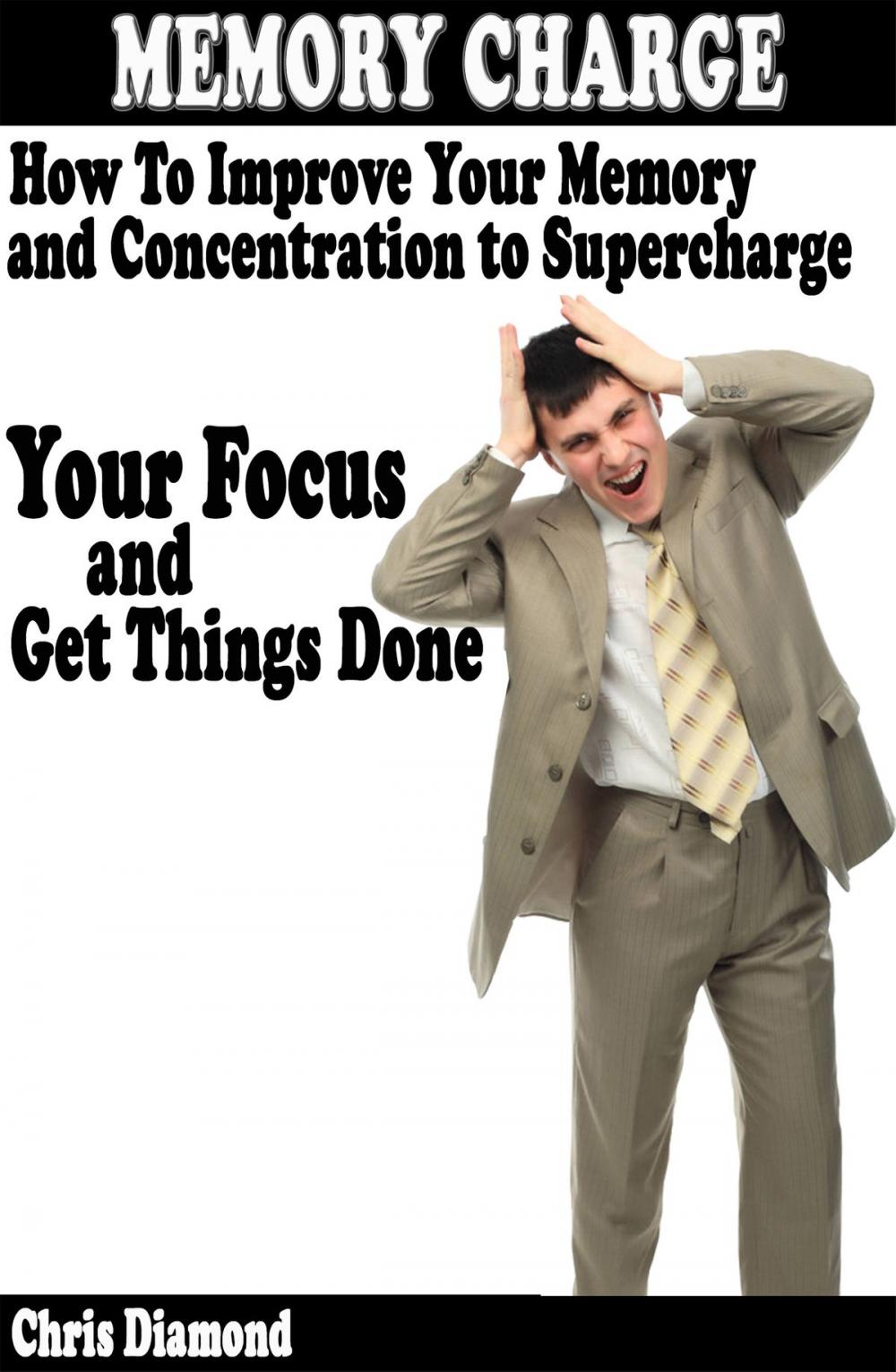 Big bigCover of Memory Charge: How To Improve Your Memory And Concentration To Supercharge Your Focus and Get Things Done?