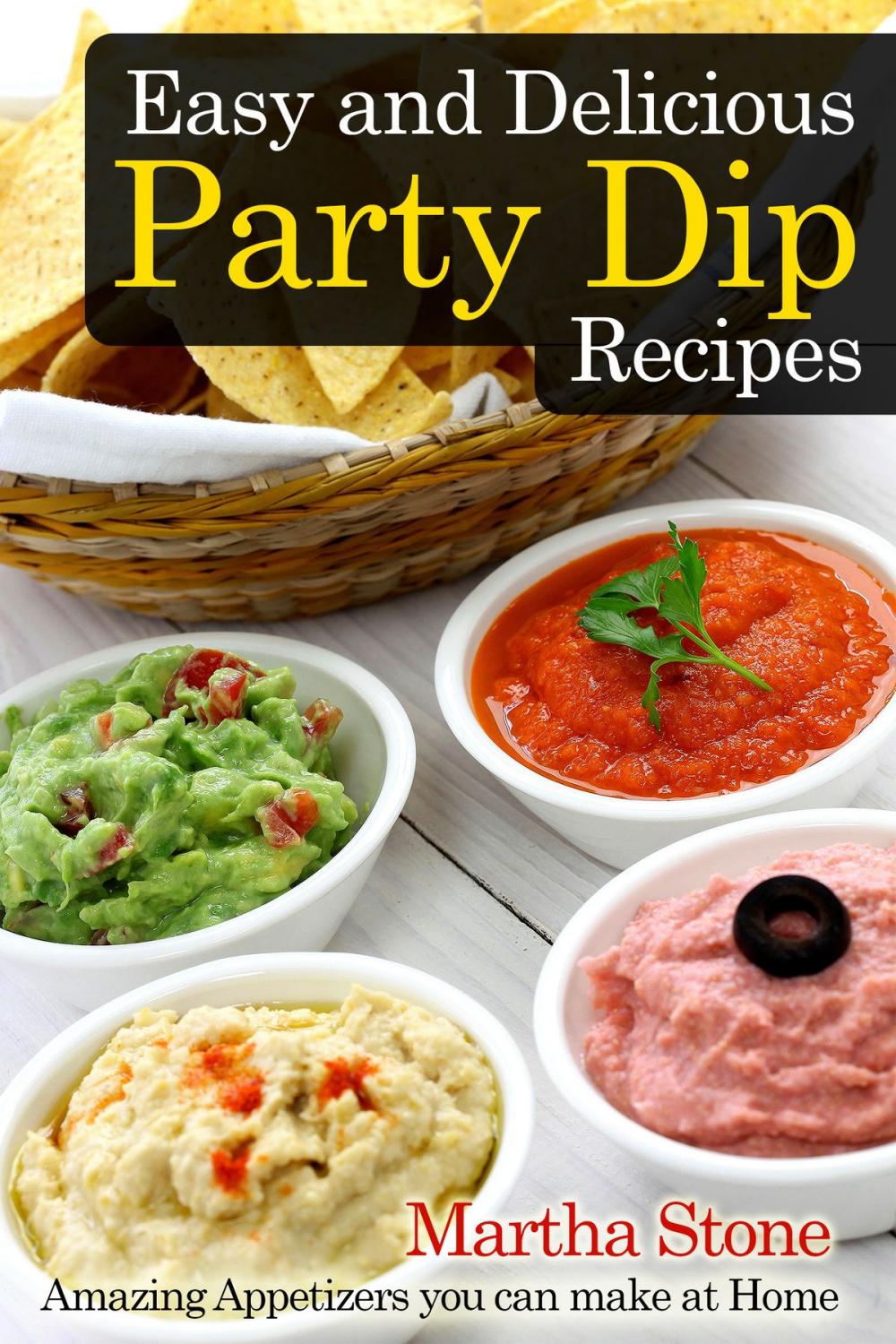 Big bigCover of Easy and Delicious Party Dip Recipes: Amazing Appetizers you can make at Home