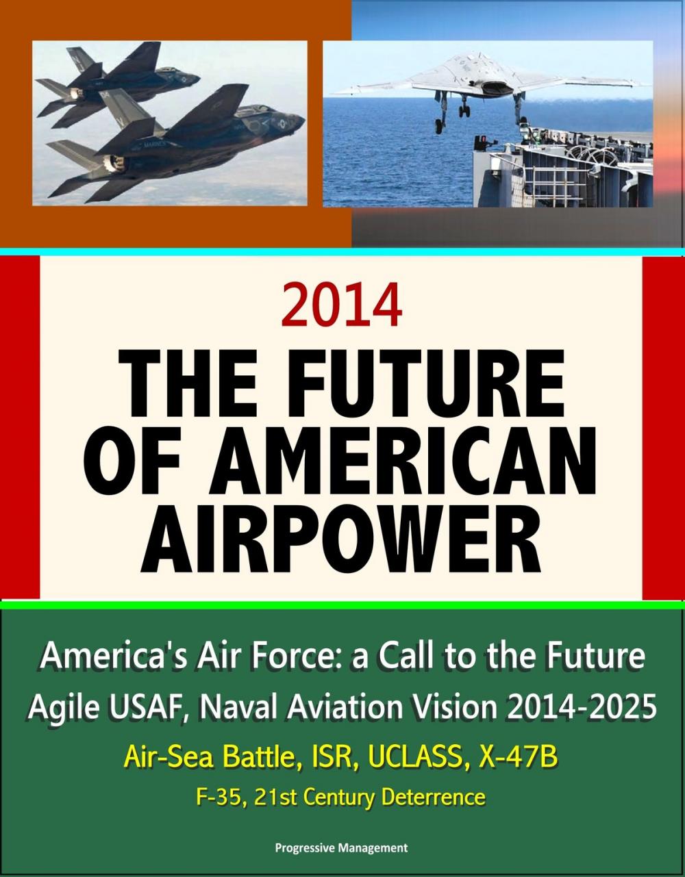 Big bigCover of 2014: The Future of American Airpower - America's Air Force: a Call to the Future, Agile USAF, Naval Aviation Vision 2014-2025, Air-Sea Battle, ISR, UCLASS, X-47B, F-35, 21st Century Deterrence