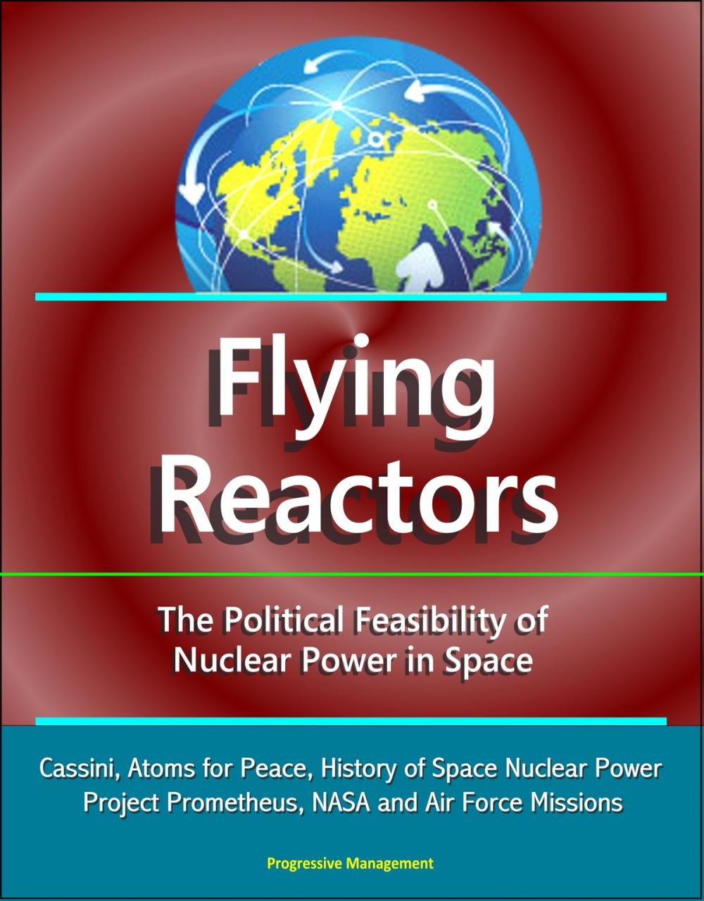 Big bigCover of Flying Reactors: The Political Feasibility of Nuclear Power in Space - Cassini, Atoms for Peace, History of Space Nuclear Power, Project Prometheus, NASA and Air Force Missions