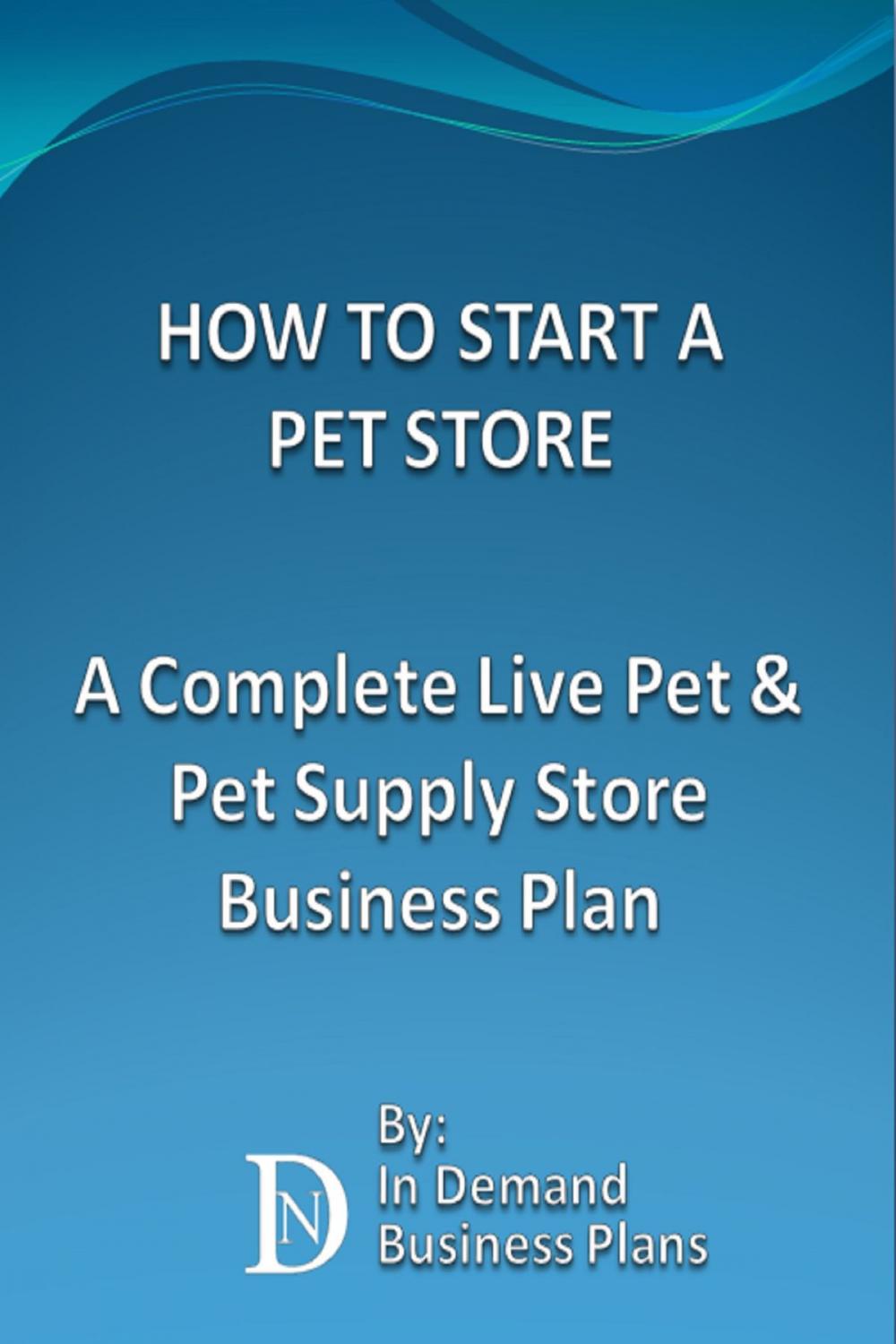 Big bigCover of How To Start A Pet Store: A Complete Live Pet & Pet Supply Store Business Plan