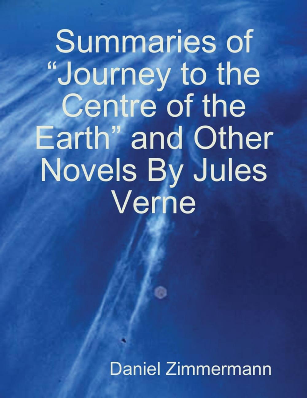 Big bigCover of Summaries of “Journey to the Centre of the Earth” and Other Novels By Jules Verne