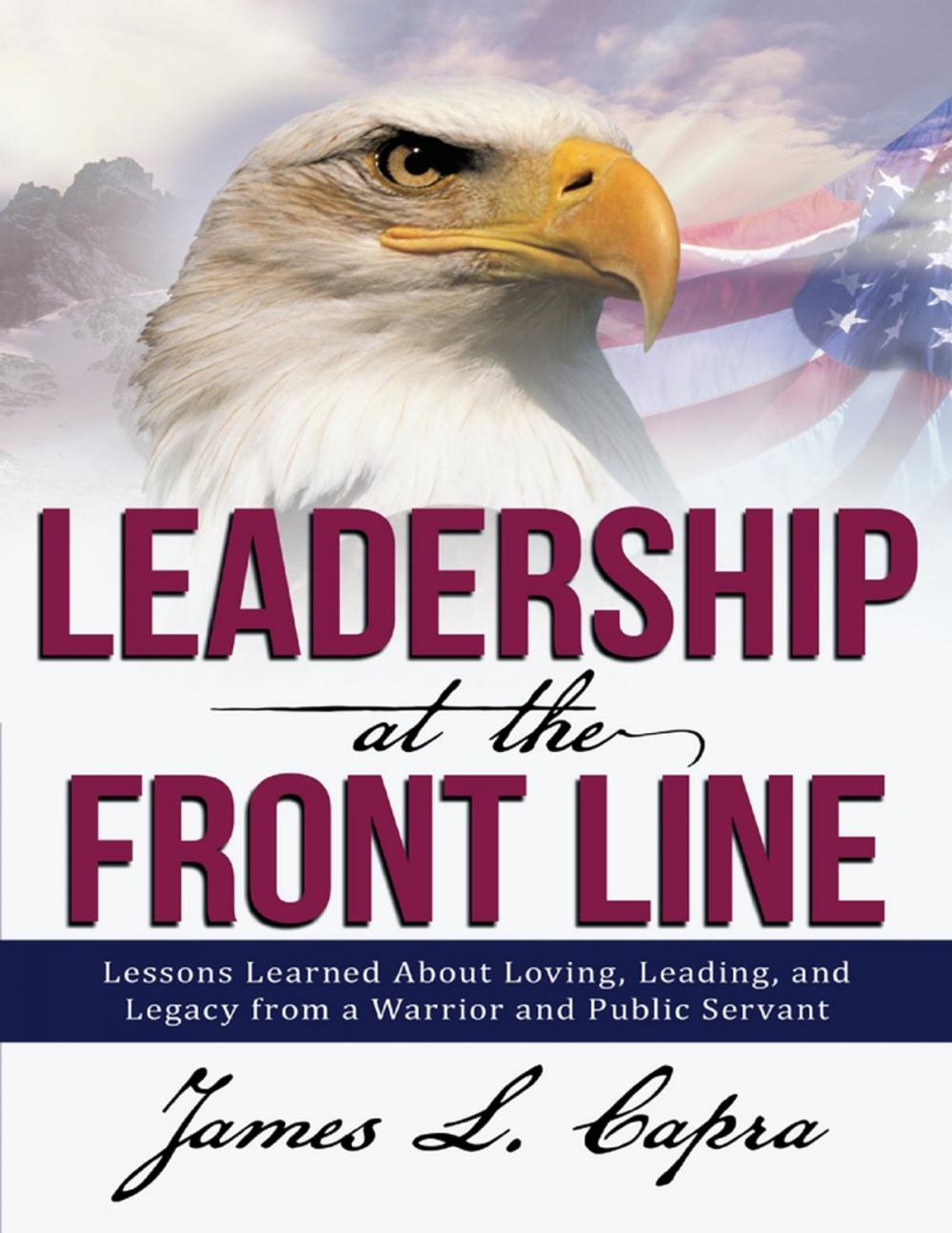 Big bigCover of Leadership At the Front Line: Lessons Learned About Loving, Leading, and Legacy from a Warrior and Public Servant