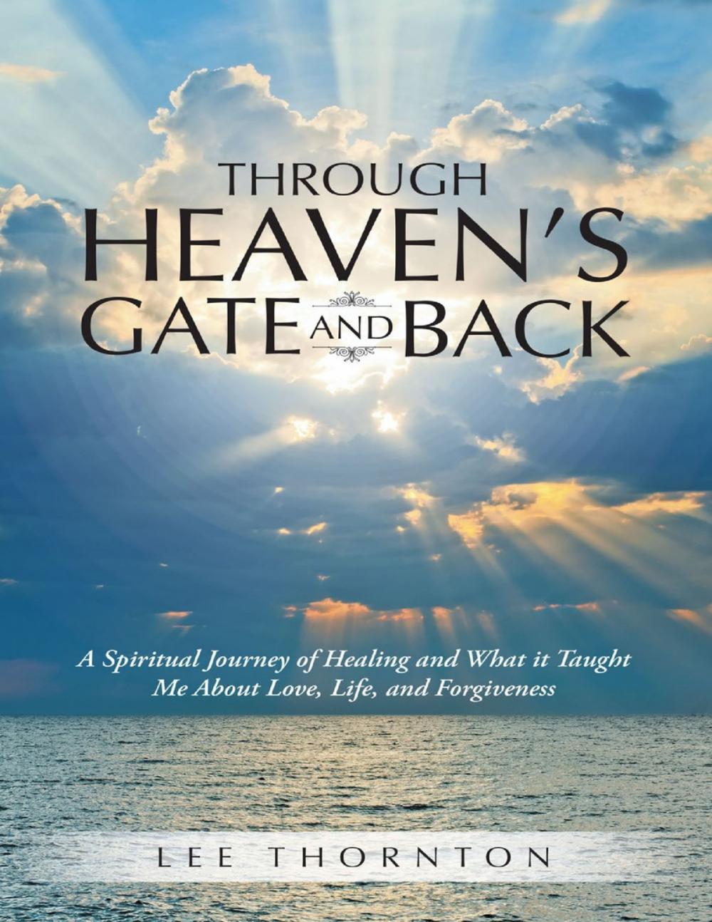 Big bigCover of Through Heaven's Gate and Back: A Spiritual Journey of Healing and What It Taught Me About Love, Life, and Forgiveness