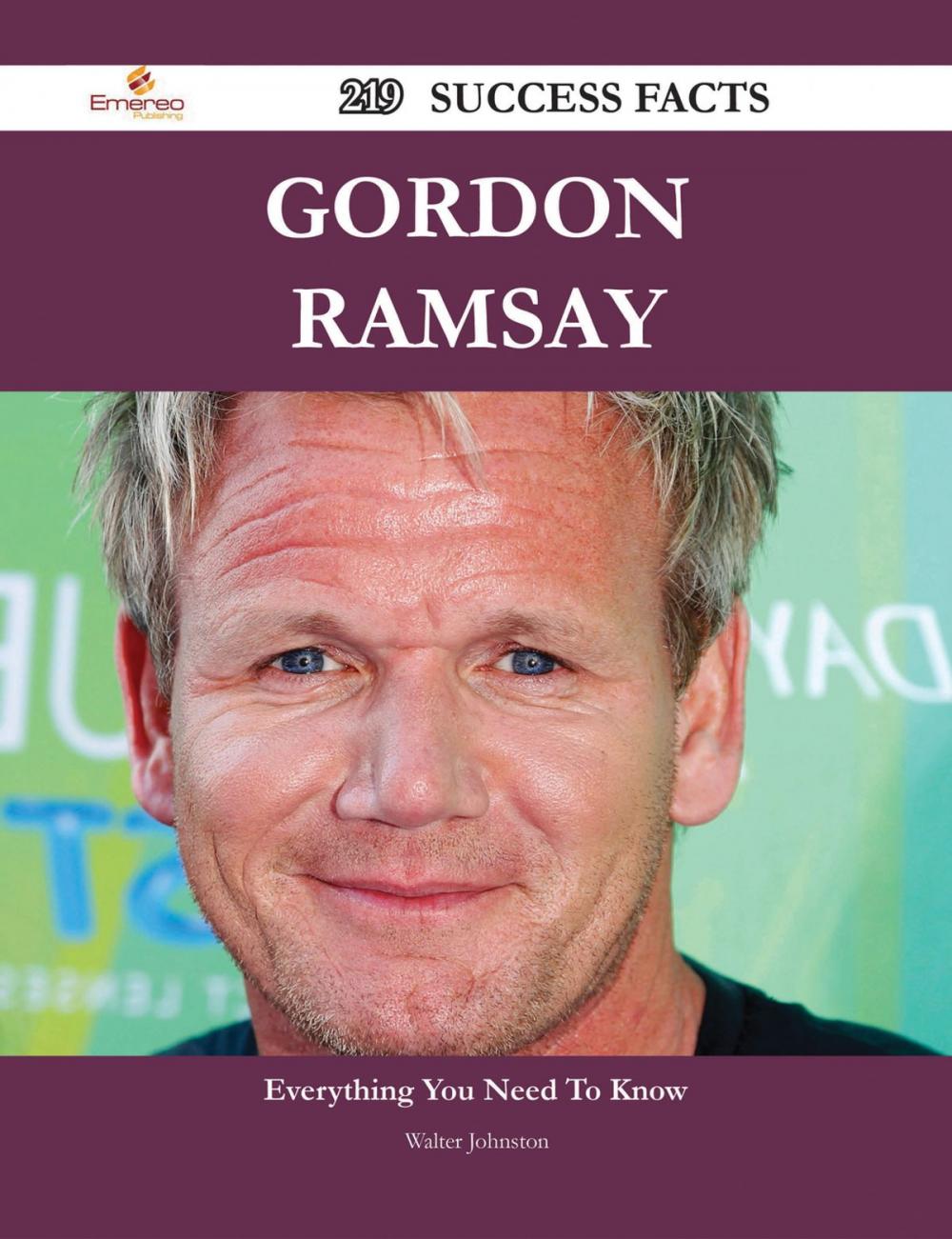 Big bigCover of Gordon Ramsay 219 Success Facts - Everything you need to know about Gordon Ramsay