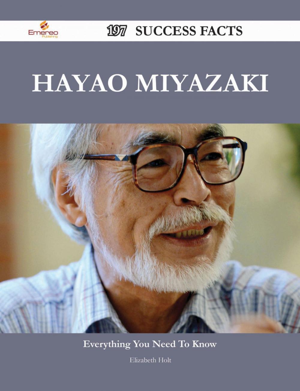 Big bigCover of Hayao Miyazaki 197 Success Facts - Everything you need to know about Hayao Miyazaki