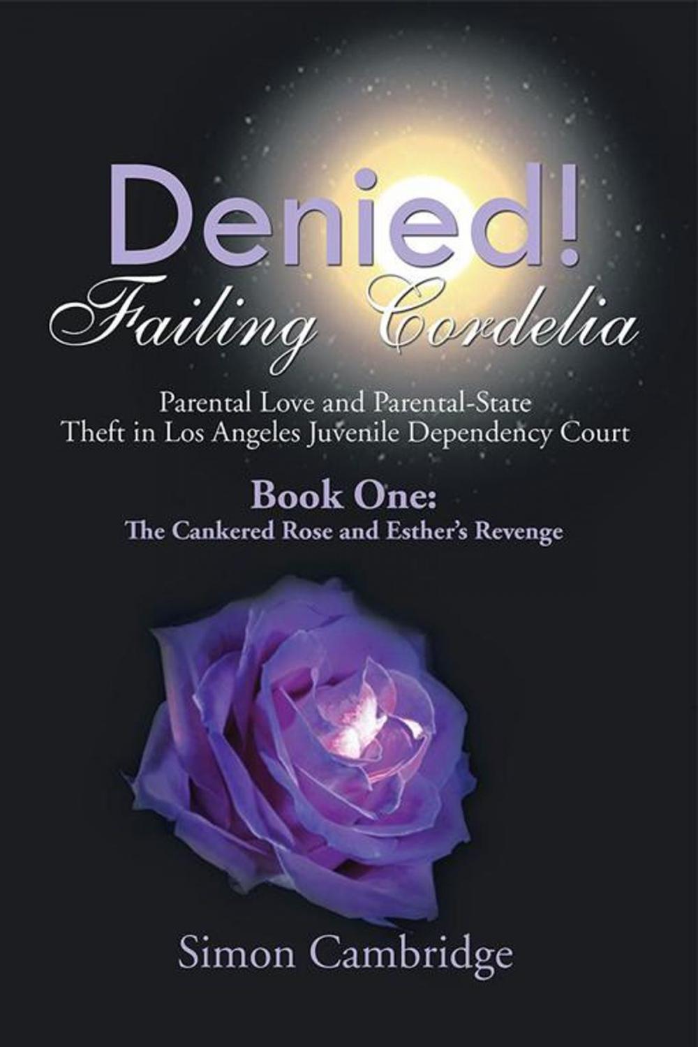 Big bigCover of Denied! Failing Cordelia: Parental Love and Parental-State Theft in Los Angeles Juvenile Dependency Court