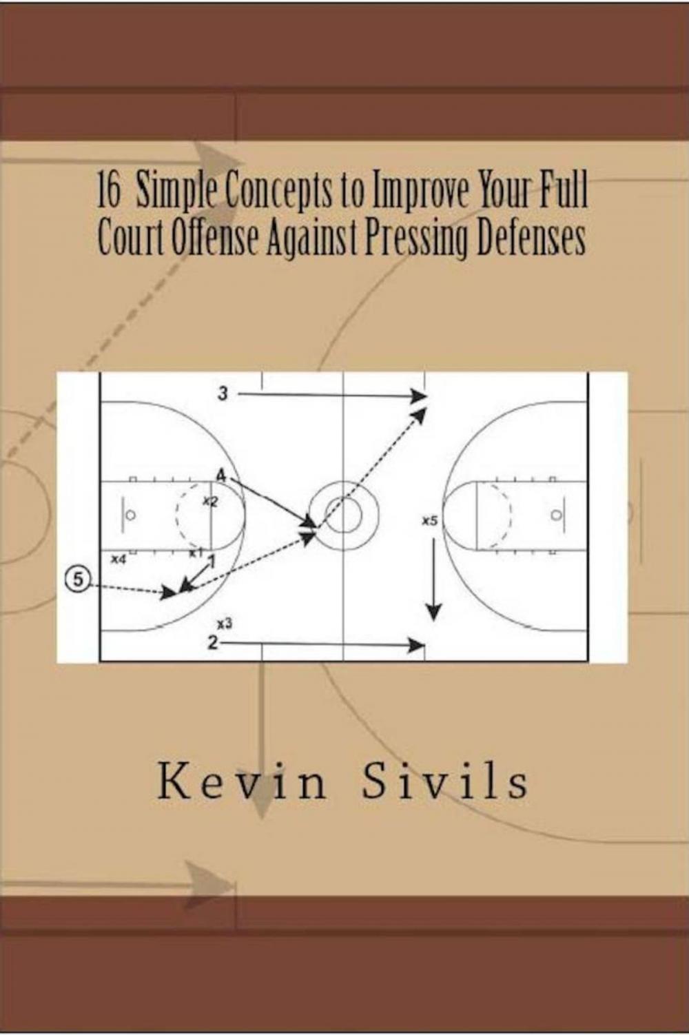 Big bigCover of 16 Simple Concepts to Improve Your Full Court Offense Against Pressing Defenses