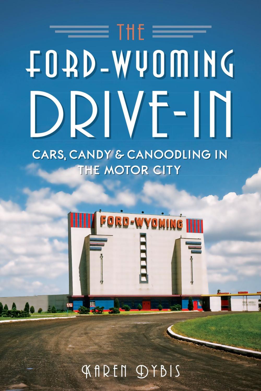 Big bigCover of The Ford-Wyoming Drive-In: Cars, Candy & Canoodling in the Motor City