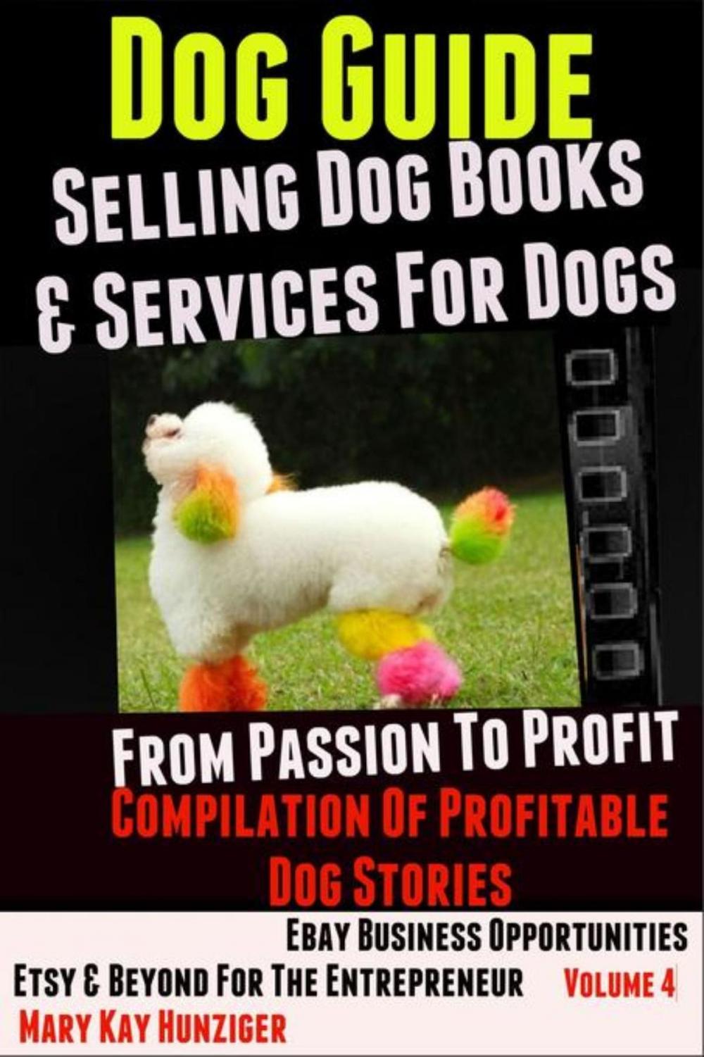 Big bigCover of Dog Guide: Selling Dog Books & Services Dog - eBay Business Opportunities, Etsy & Beyond For The Entrepreneur: From Passion To Profit