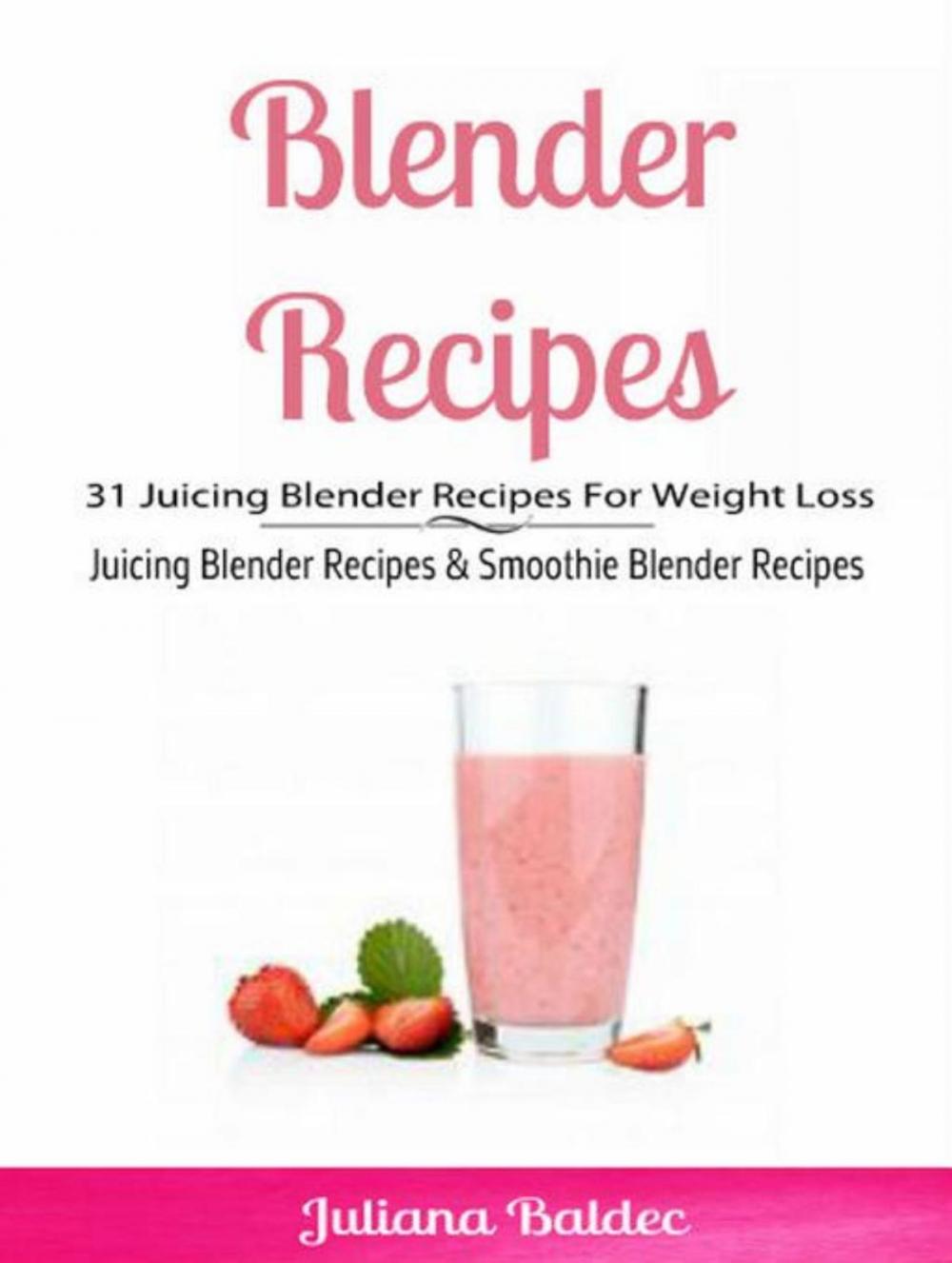 Big bigCover of Blender Recipes: 31 Juicing Blender Recipes For Weight Loss