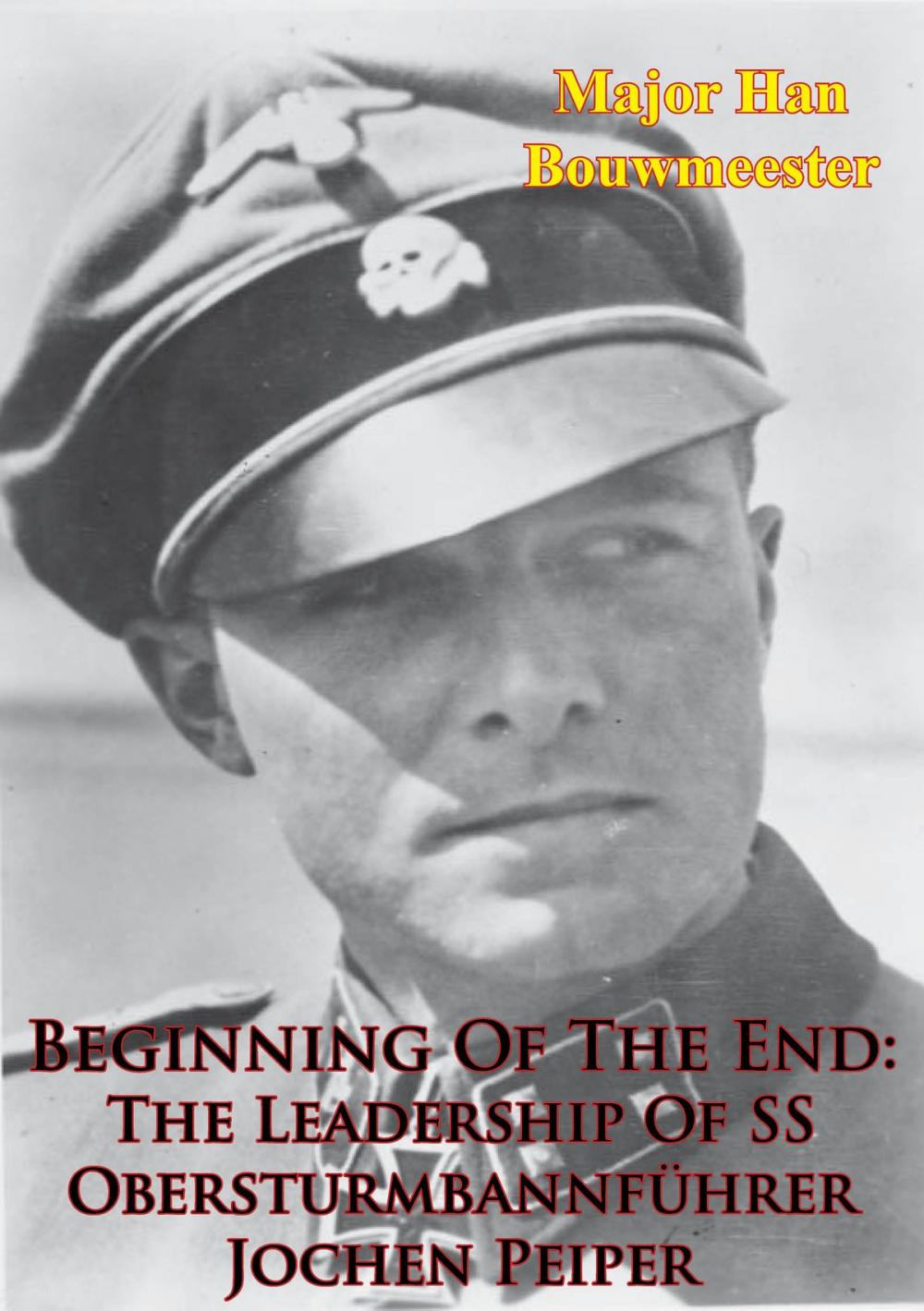 Big bigCover of Beginning Of The End: The Leadership Of SS Obersturmbannführer Jochen Peiper