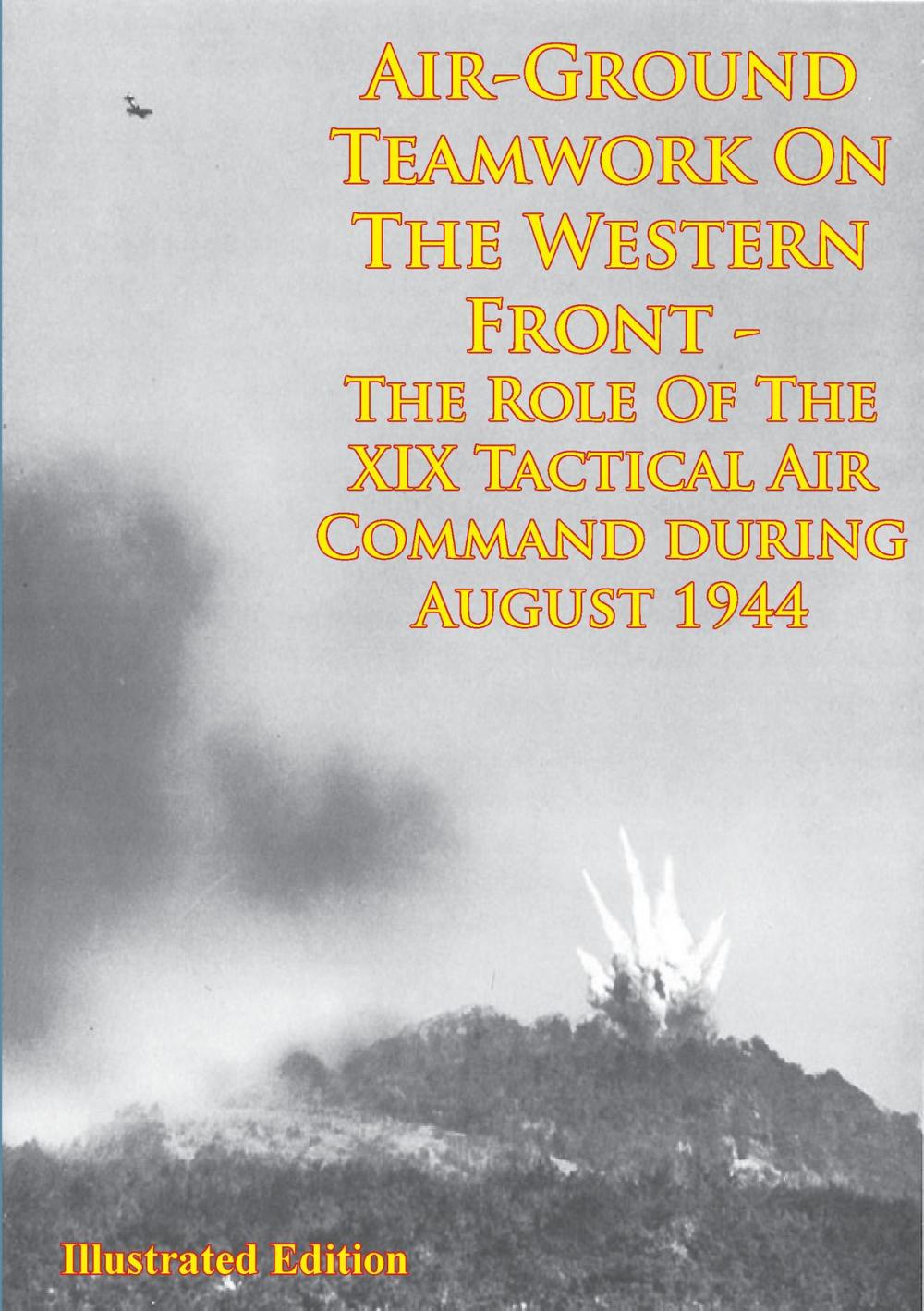 Big bigCover of Air-Ground Teamwork On The Western Front - The Role Of The XIX Tactical Air Command During August 1944