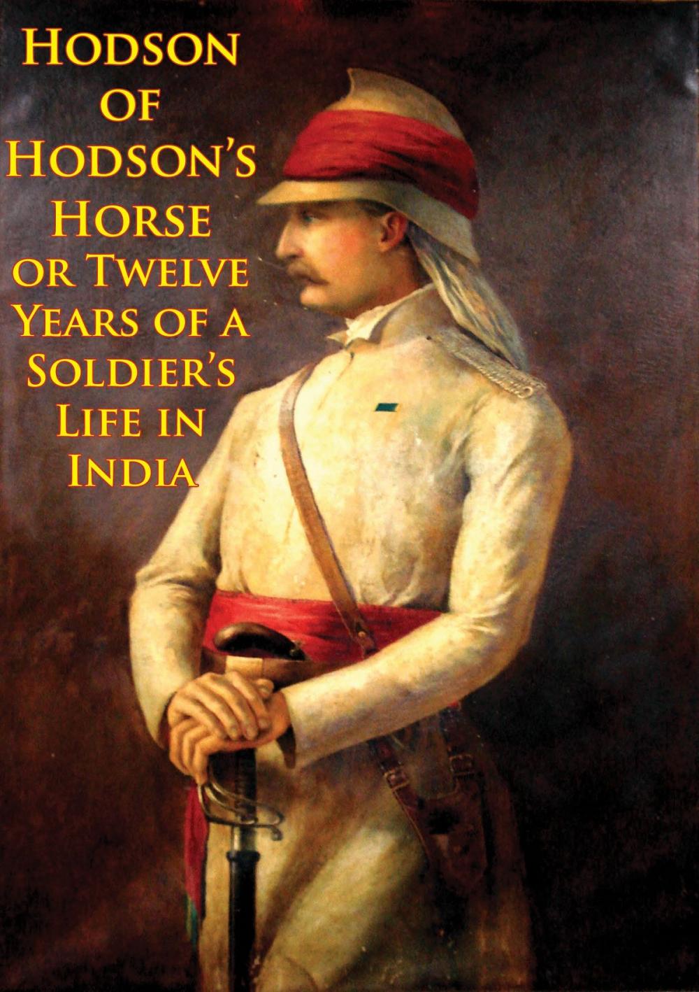 Big bigCover of Hodson Of Hodson’s Horse Or Twelve Years Of A Soldier’s Life In India [Illustrated Edition]