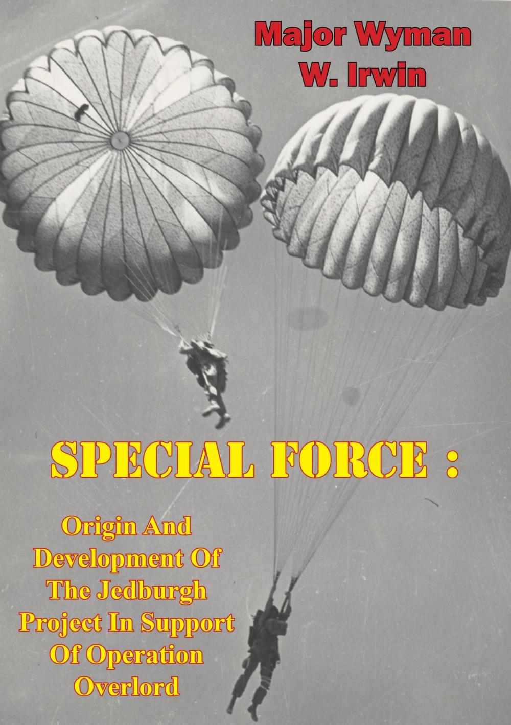 Big bigCover of Special Force: Origin And Development Of The Jedburgh Project In Support Of Operation Overlord