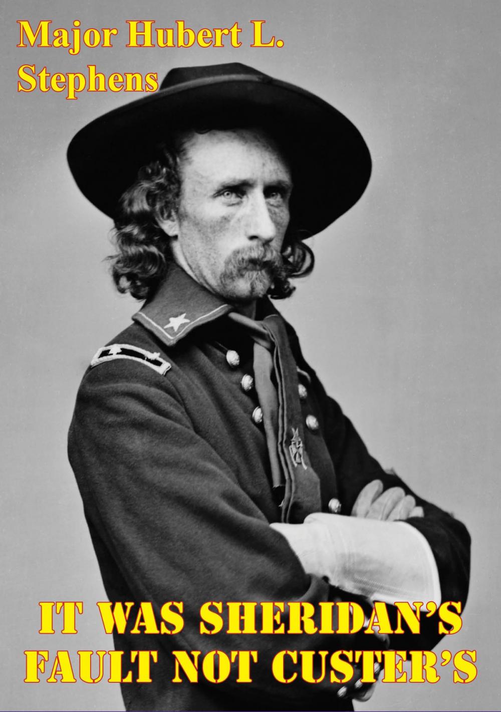 Big bigCover of It Was Sheridan's Fault Not Custer's: LTG Sheridan’s Campaign Plans Against The Plain Indians