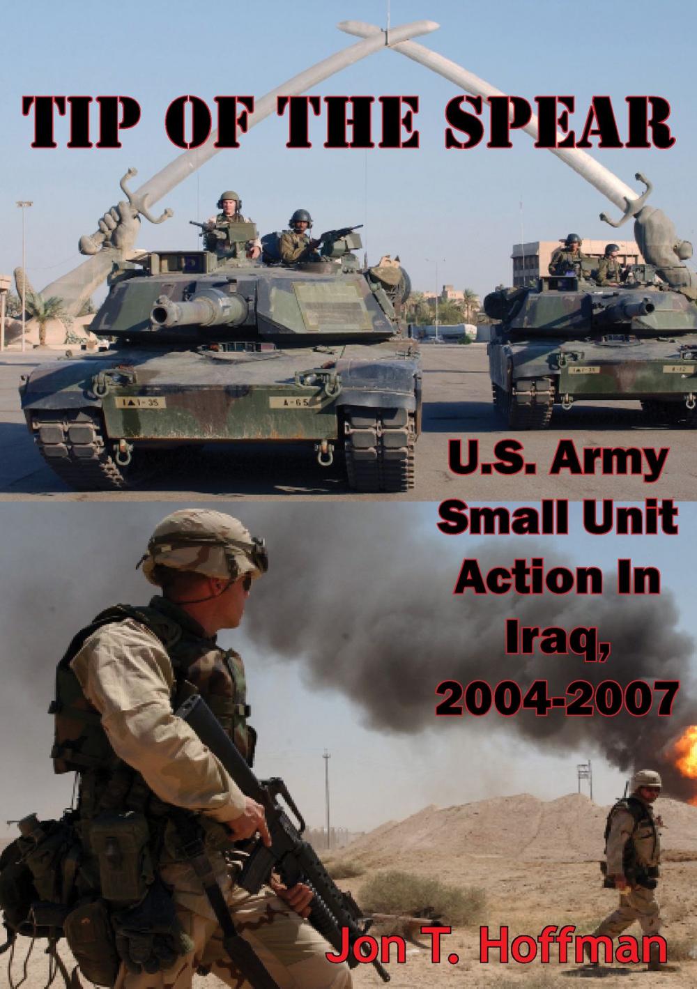 Big bigCover of Tip Of The Spear: U.S. Army Small Unit Action In Iraq, 2004-2007 [Illustrated Edition]