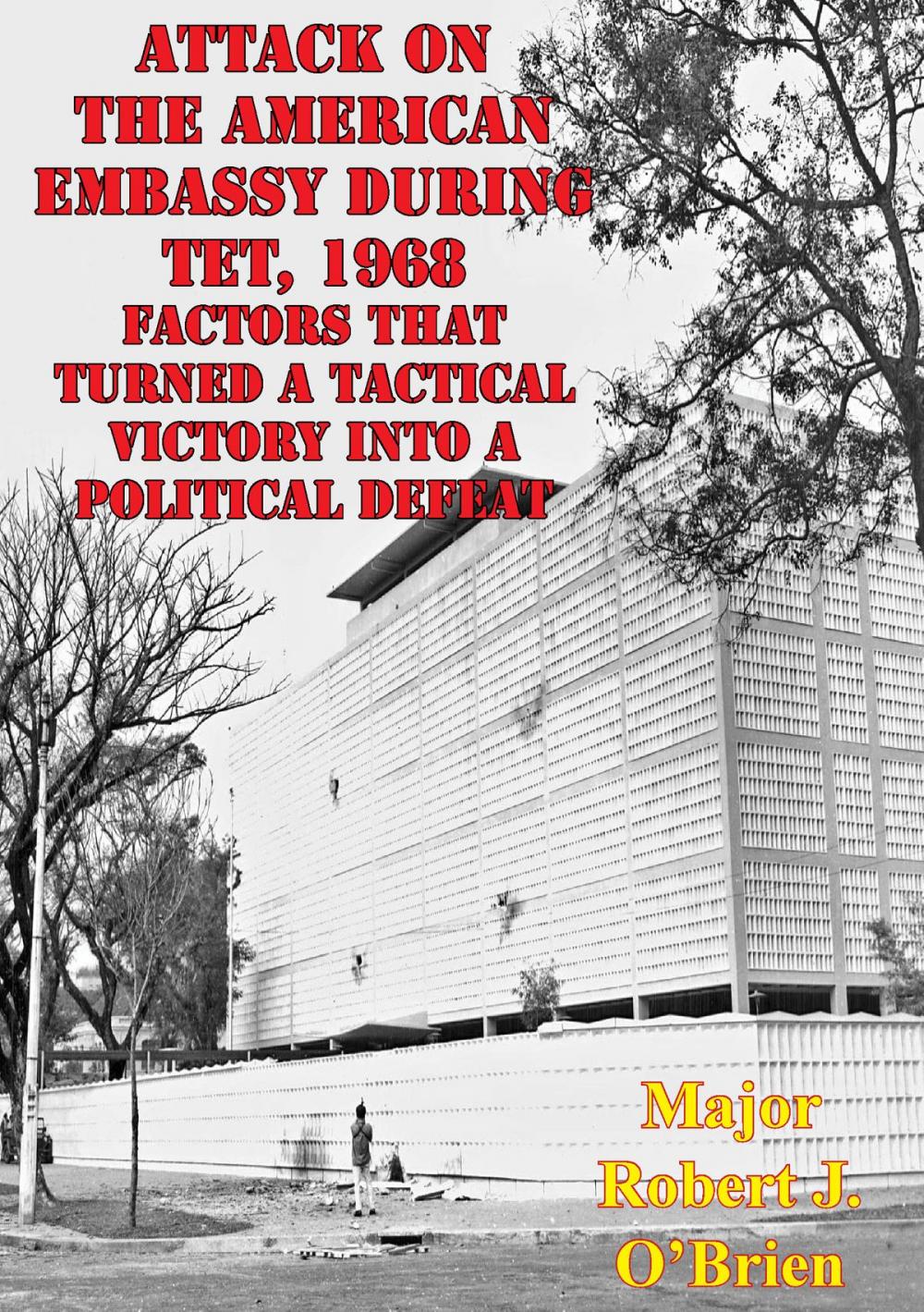 Big bigCover of Attack On The American Embassy During Tet, 1968: Factors That Turned A Tactical Victory Into A Political Defeat