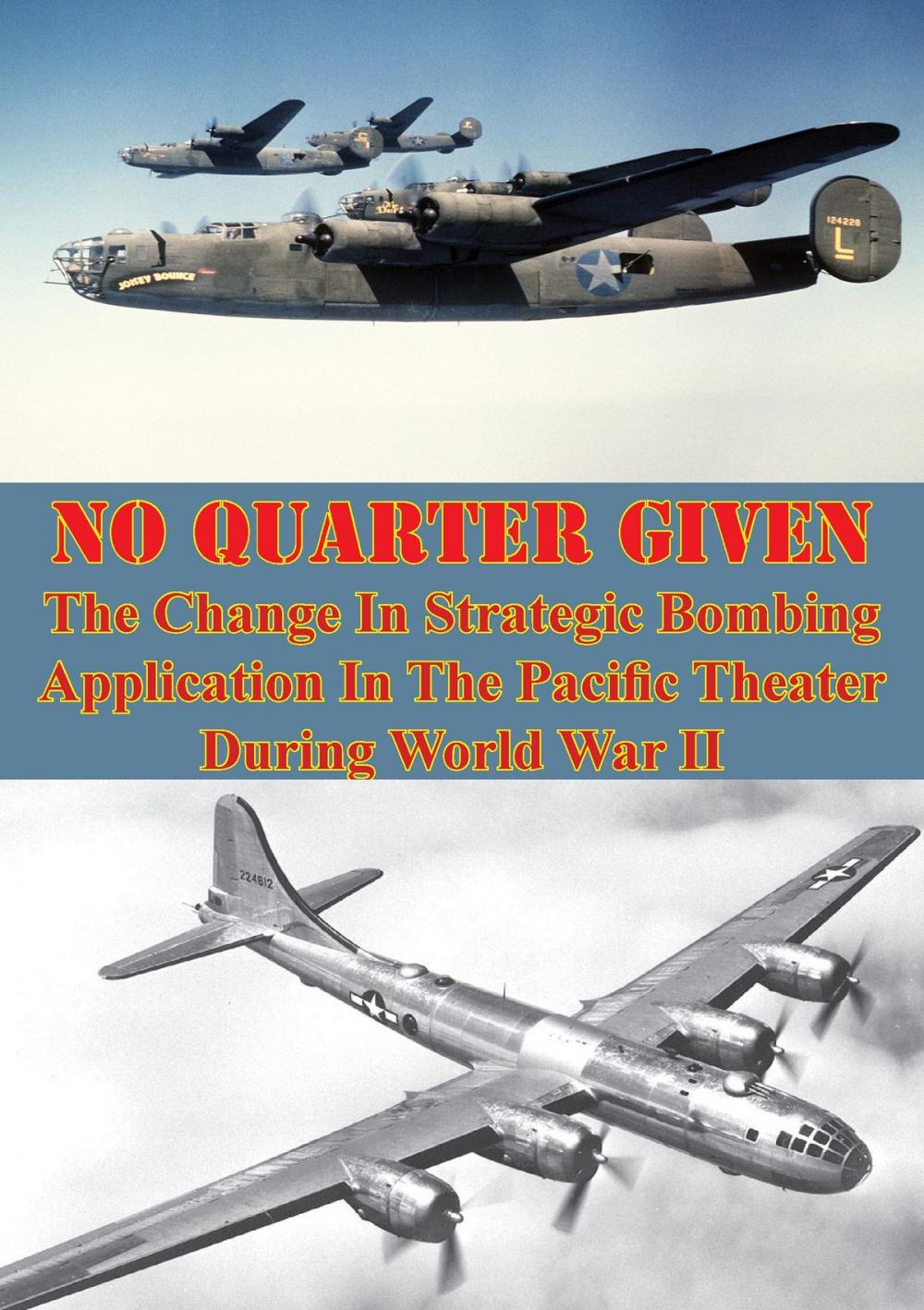 Big bigCover of No Quarter Given: The Change In Strategic Bombing Application In The Pacific Theater During World War II