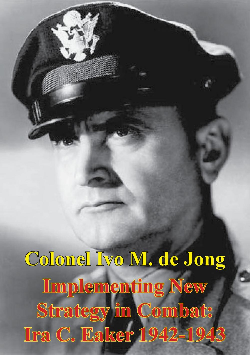 Big bigCover of Implementing New Strategy In Combat: Ira C. Eaker 1942-1943