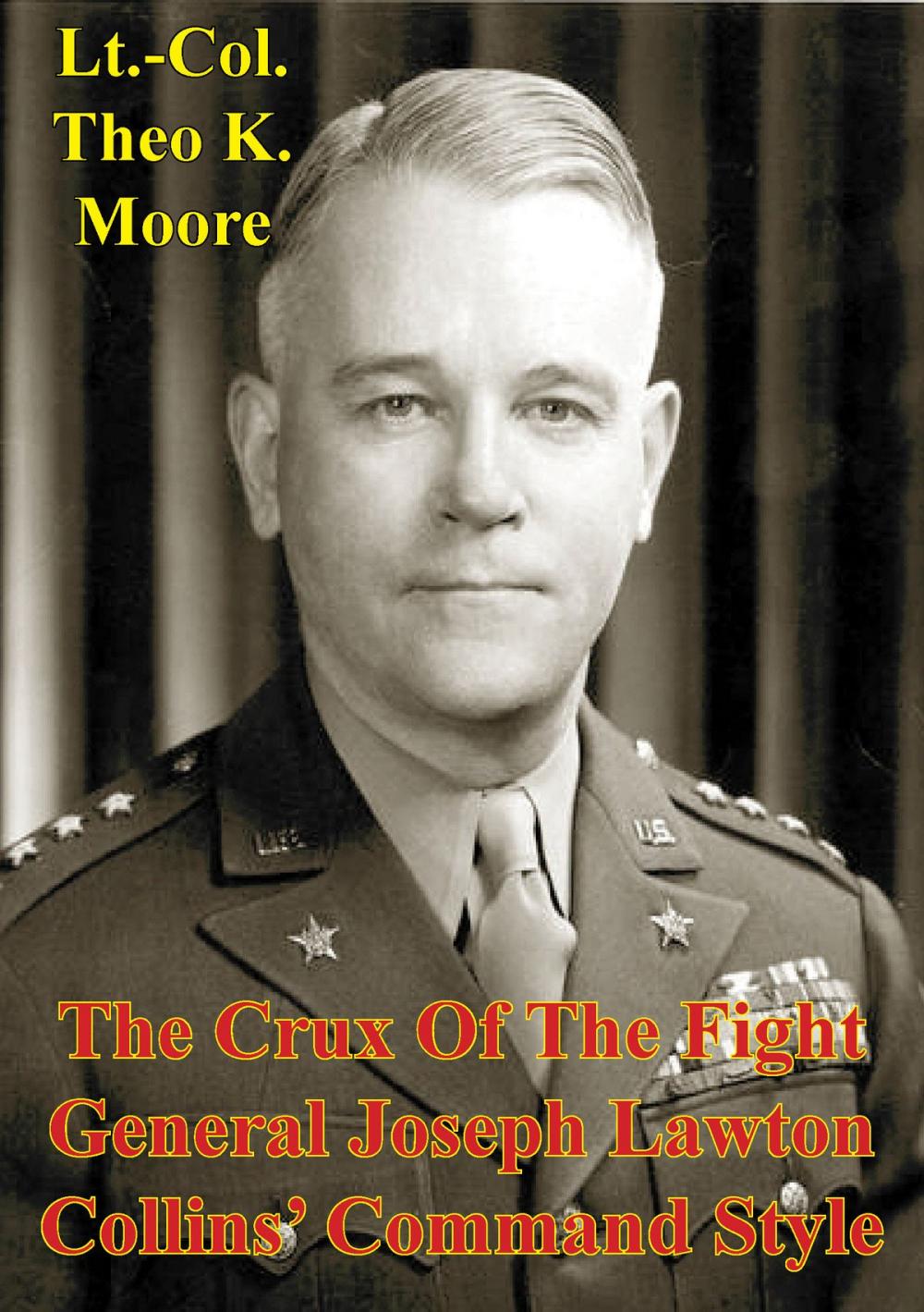 Big bigCover of The Crux Of The Fight: General Joseph Lawton Collins' Command Style