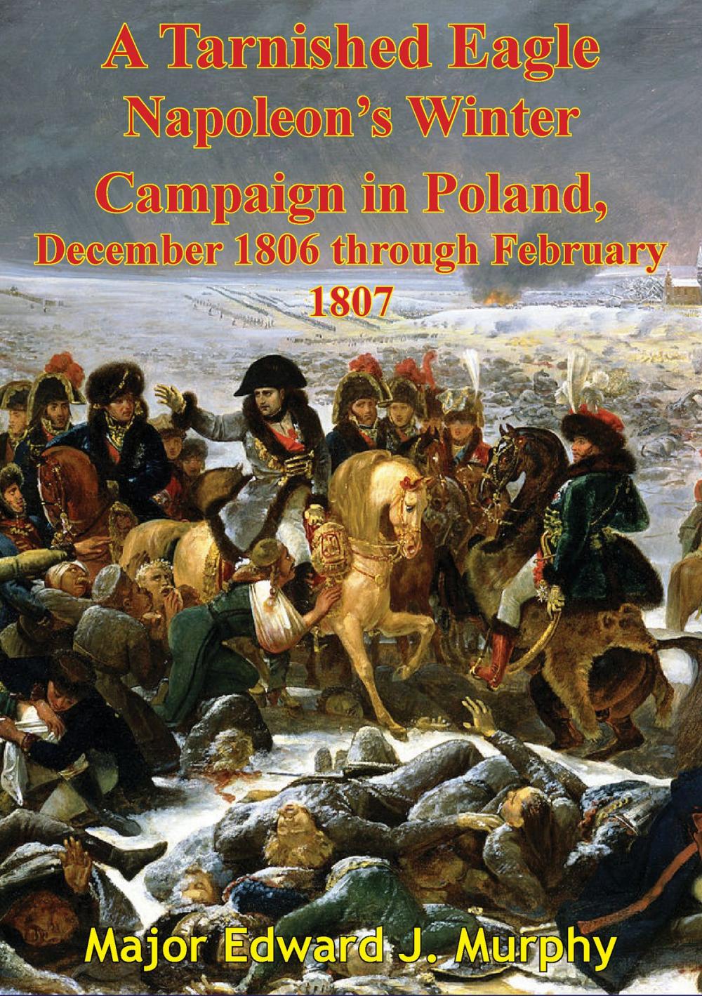 Big bigCover of A Tarnished Eagle: Napoleon's Winter Campaign In Poland, December 1806 Through February 1807