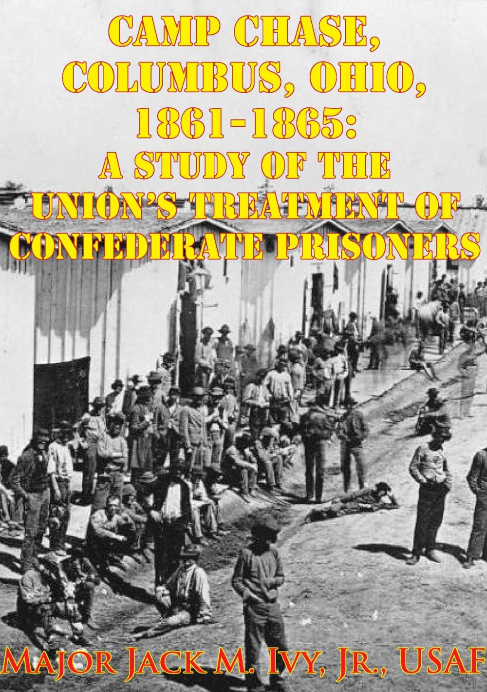 Big bigCover of Camp Chase, Columbus, Ohio, 1861-1865: A Study Of The Union's Treatment Of Confederate Prisoners