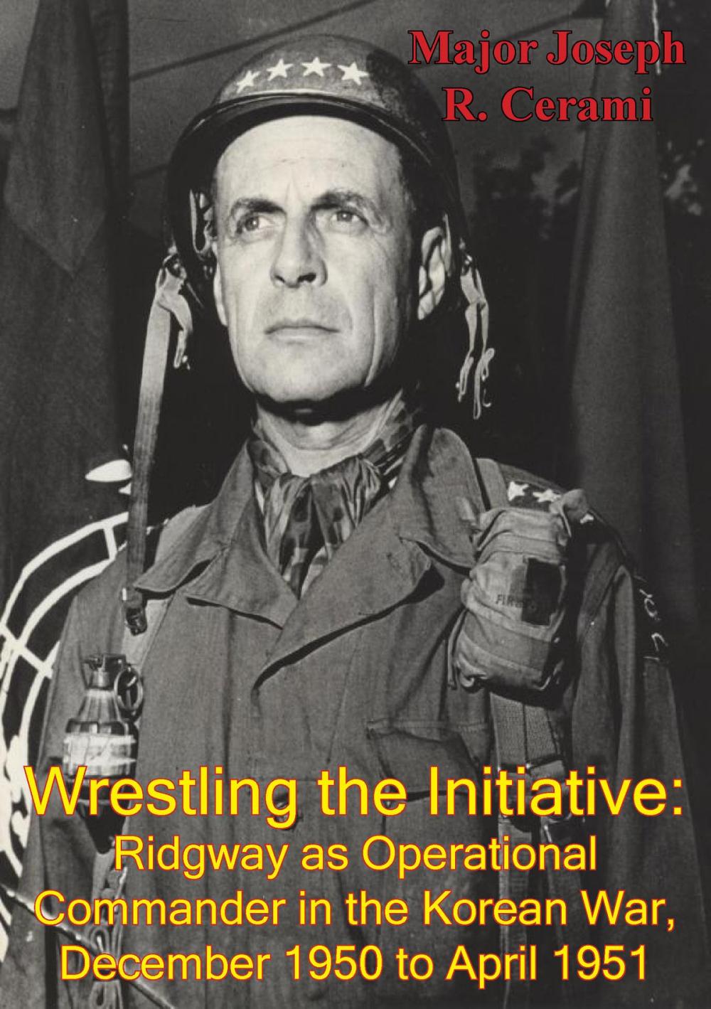 Big bigCover of Wrestling The Initiative: Ridgway As Operational Commander In The Korean War, December 1950 To April 1951