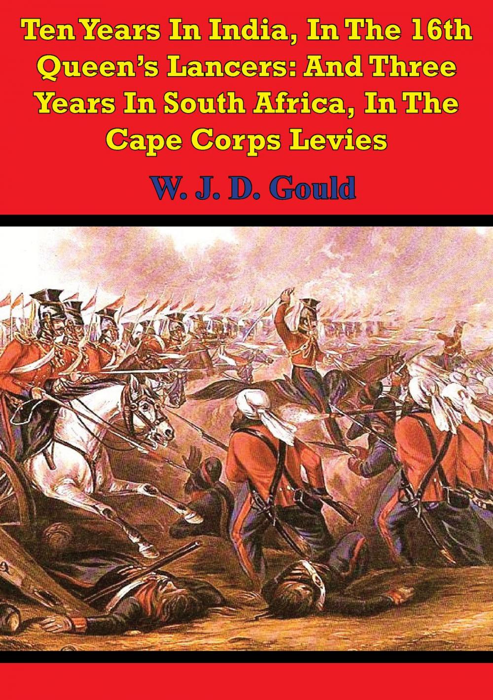 Big bigCover of Ten Years In India, In The 16th Queen's Lancers: And Three Years In South Africa, In The Cape Corps Levies