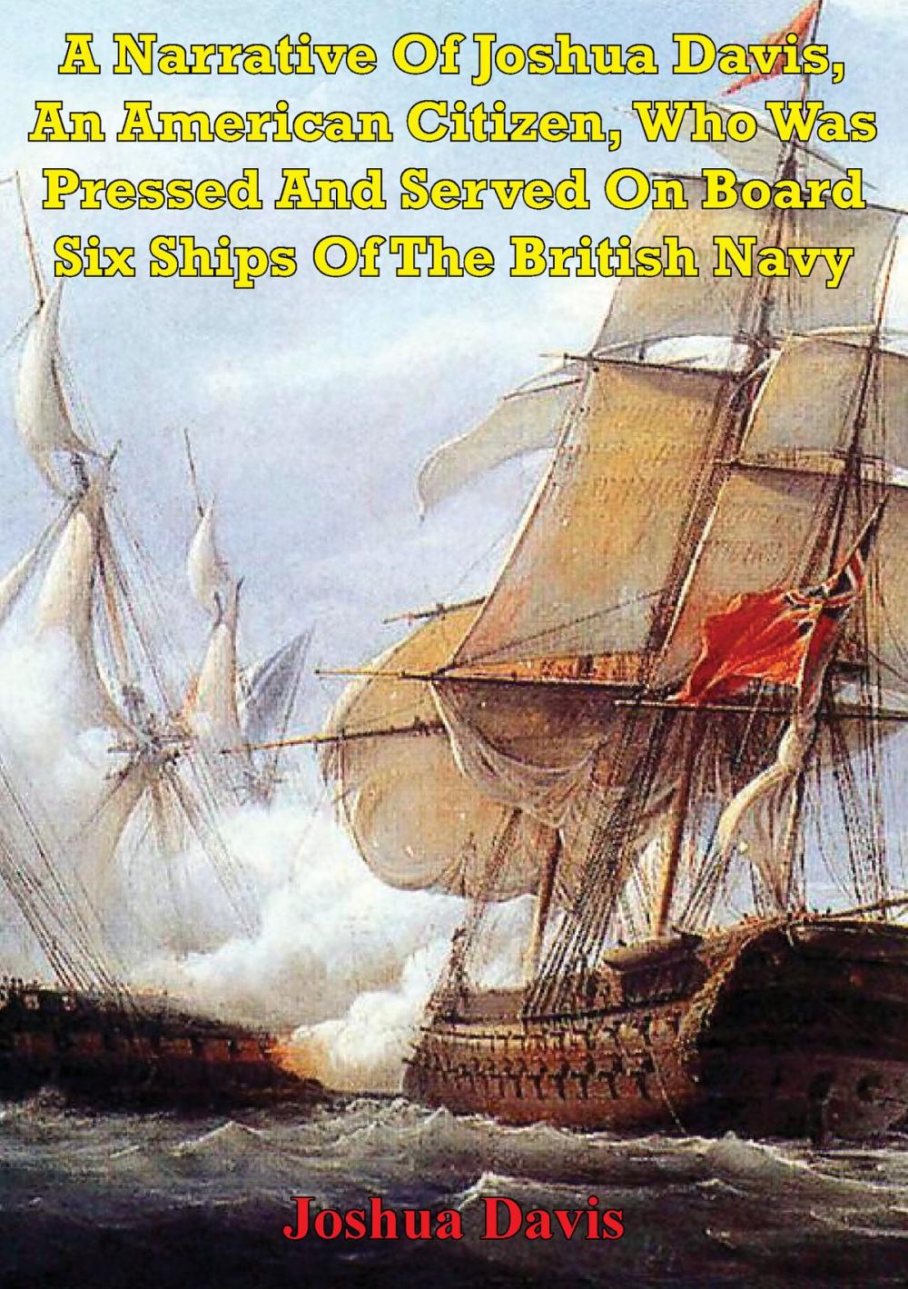 Big bigCover of A Narrative Of Joshua Davis, An American Citizen, Who Was Pressed And Served On Board Six Ships Of The British Navy