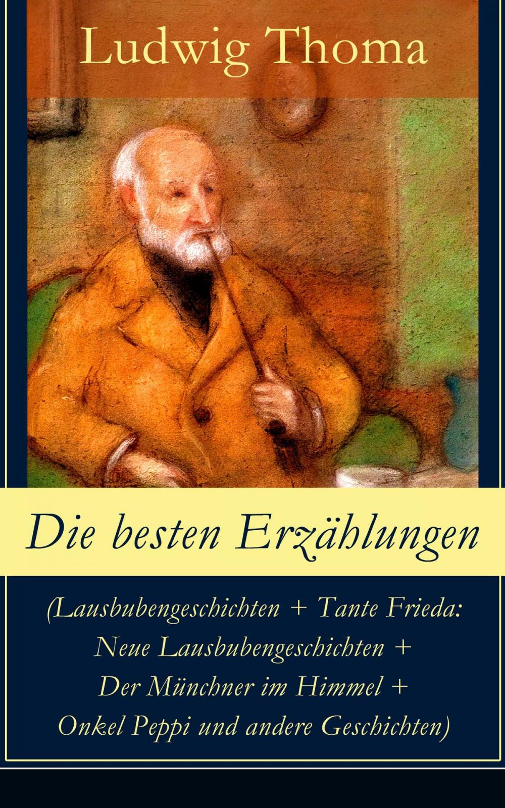 Big bigCover of Die besten Erzählungen (Lausbubengeschichten + Tante Frieda: Neue Lausbubengeschichten + Der Münchner im Himmel + Onkel Peppi und andere Geschichten)