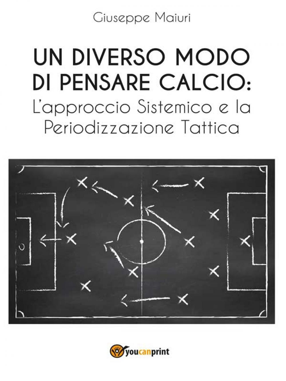 Big bigCover of Un diverso modo di pensare calcio: l'approccio sistemico e la periodizzazione tattica