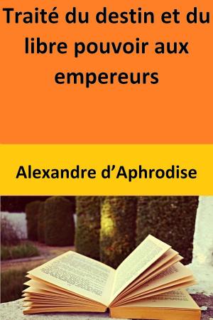 Cover of the book Traité du destin et du libre pouvoir aux empereurs by Robert Thornhill