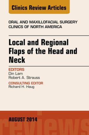 Cover of the book Local and Regional Flaps of the Head and Neck, An Issue of Oral and Maxillofacial Clinics of North America, E-Book by Janet I. Beik, AA, BA, MEd