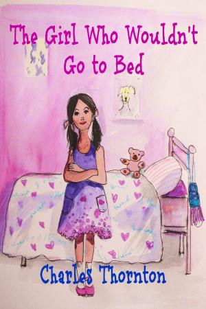 Cover of the book The Girl Who Wouldn't Go to Bed by Charles Thornton
