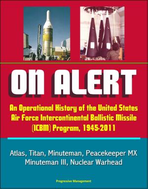 Cover of the book On Alert: An Operational History of the United States Air Force Intercontinental Ballistic Missile (ICBM) Program, 1945-2011 - Atlas, Titan, Minuteman, Peacekeeper MX, Minuteman III, Nuclear Warhead by Progressive Management