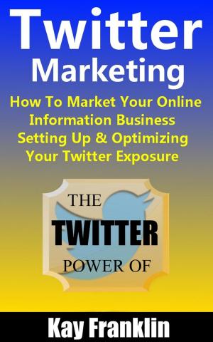 Cover of Twitter Marketing: How To Market Your Online Information Business: Setting Up & Optimizing Your Twitter Exposure
