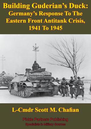 Cover of the book Building Guderian’s Duck: Germany’s Response To The Eastern Front Antitank Crisis, 1941 To 1945 by Major James R. Hill