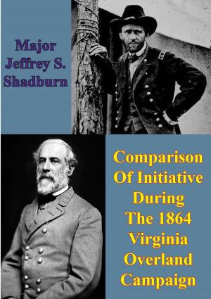 Cover of the book Comparison Of Initiative During The 1864 Virginia Overland Campaign by Major Michael E. Carter
