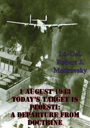 Cover of the book 1 August 1943 - Today's Target Is Ploesti: A Departure From Doctrine by Dr. Albert Norman