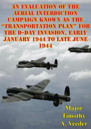 Cover of the book An Evaluation Of The Aerial Interdiction Campaign Known As The “Transportation Plan” For The D-Day Invasion by Lt. Donald G. Taggart