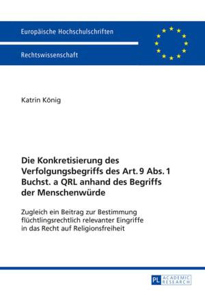 Cover of the book Die Konkretisierung des Verfolgungsbegriffs des Art. 9 Abs. 1 Buchst. a QRL anhand des Begriffs der Menschenwuerde by Carmen Schauberger