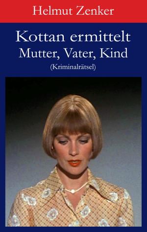 Cover of the book Kottan ermittelt: Mutter, Vater, Kind by Helmut Zenker, Jan Zenker