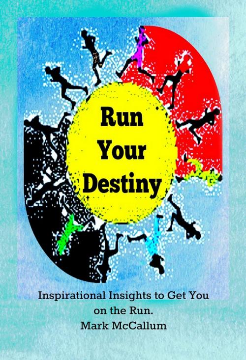 Cover of the book Run Your Destiny by Mark McCallum, Self published