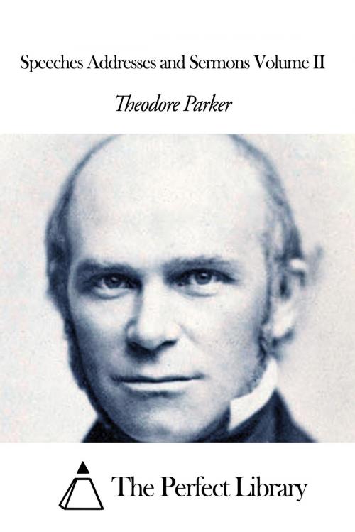 Cover of the book Speeches Addresses and Sermons Volume II by Theodore Parker, The Perfect Library