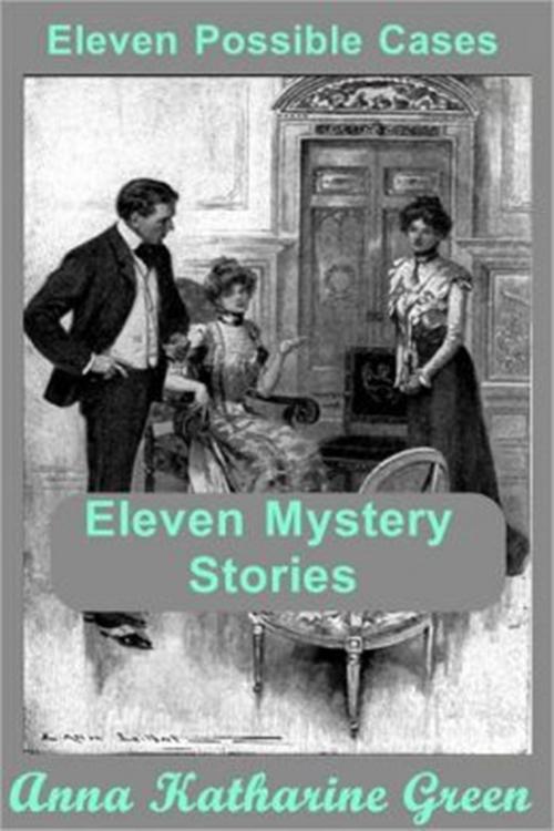 Cover of the book Eleven Possible Cases by Anna Katharine Green, Classic Mysteries