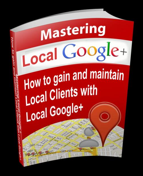 Cover of the book Mastering Local Google+ by Anonymous, Consumer Oriented Ebooks Publisher