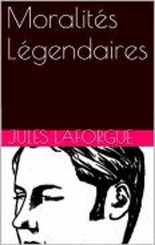 Cover of the book Moralités Légendaires by Jules Laforgue, MB