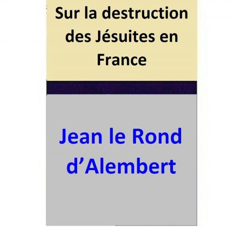 Cover of the book Sur la destruction des Jésuites en France by Jean le Rond d’Alembert, Jean le Rond d’Alembert